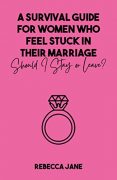 On Writing A Survival Guide for Women Who Feel Stuck in Their Marriage, Should I stay or Leave? On Writing A Survival Guide for Women Who Feel Stuck in Their Marriage, Should I stay or Leave?