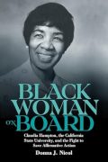 Black Woman on Board: Claudia Hampton, the California State University, and the Fight to Save Affirmative Action Black Woman on Board: Claudia Hampton, the California State University, and the Fight to Save Affirmative Action