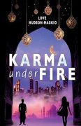 Karma Under Fire: Weaving Fate into Fiction By Love Hudson-Maggio Karma Under Fire: Weaving Fate into Fiction By Love Hudson-Maggio