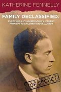 Family Declassified: Uncovering My Grandfather’s Journey from Spy to Children’s Book Author Family Declassified: Uncovering My Grandfather’s Journey from Spy to Children’s Book Author