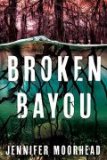BROKEN BAYOU by Jennifer Moorhead, EXCERPT BROKEN BAYOU by Jennifer Moorhead, EXCERPT