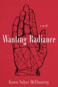 Wanting Radiance, by Karen Salyer McElmurray Wanting Radiance, by Karen Salyer McElmurray